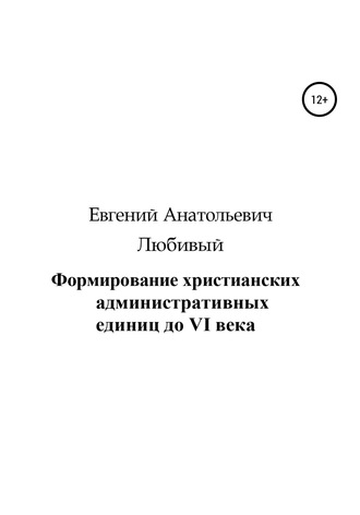 Евгений Анатольевич Любивый. Формирование христианских административных единиц до VI века