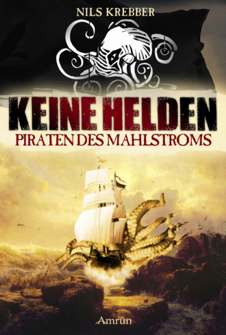 Nils Krebber. Keine Helden - Piraten des Mahlstroms