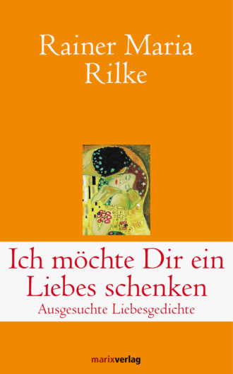 Rainer Maria Rilke. Ich m?chte Dir ein Liebes schenken