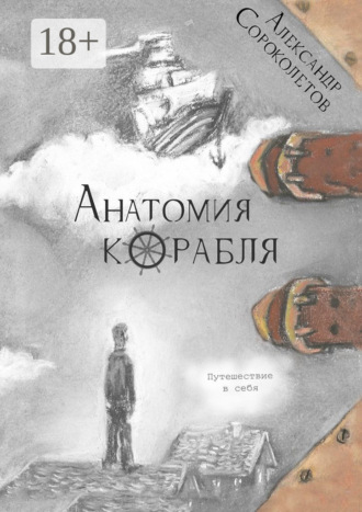 Анатомия корабля. Путешествие в себя. Александр Сороколетов
