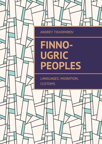 Andrey Tikhomirov. Finno-Ugric peoples. Languages, Migration, Customs