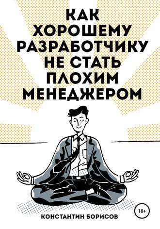 Как хорошему разработчику не стать плохим менеджером. Константин Евгеньевич Борисов