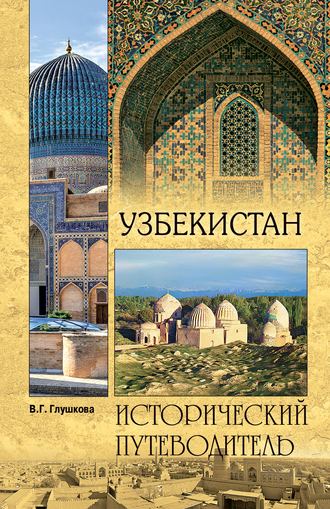 Узбекистан. Природа. История. Экономика. Достопримечательности. Религиозные центры. Вера Георгиевна Глушкова
