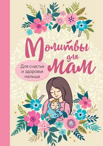 Молитвы для мам. Для счастья и здоровья малыша. 