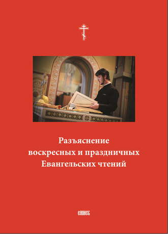 Разъяснение воскресных и праздничных Евангельских чтений. 