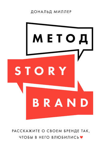 Дональд Миллер. Метод StoryBrand: Расскажите о своем бренде так, чтобы в него влюбились