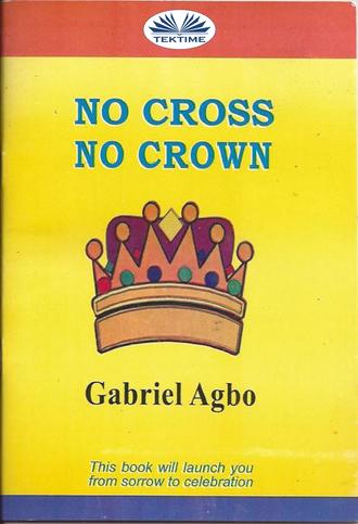 No Cross No Crown. Gabriel Agbo