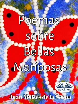 Dr. Juan Mois?s De La Serna. Poemas Sobre Bellas Mariposas