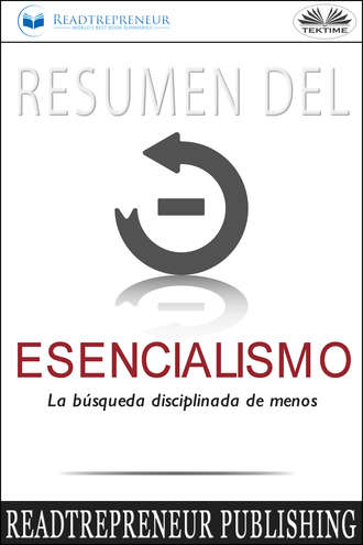 Readtrepreneur Publishing. Resumen Del Esencialismo: La B?squeda Disciplinada De Menos