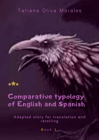 Tatiana Oliva Morales. Comparative typology of English and Spanish. Adapted story for translation and retelling. Book 1