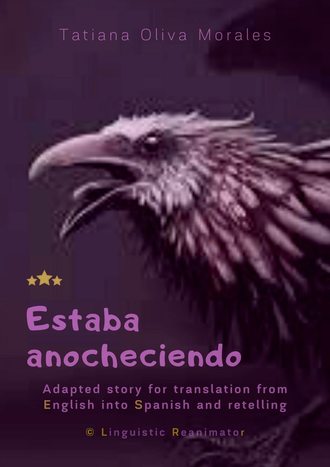 Tatiana Oliva Morales. Estaba anocheciendo. Adapted story for translation from English into Spanish and retelling. © Linguistic Reanimator