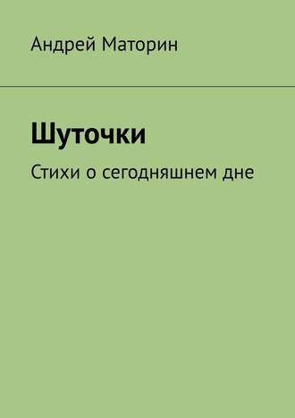 Андрей Маторин. Шуточки. Стихи о сегодняшнем дне