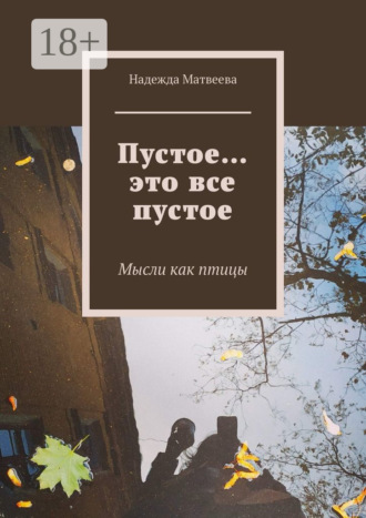 Надежда Матвеева. Пустое… это все пустое. Мысли как птицы
