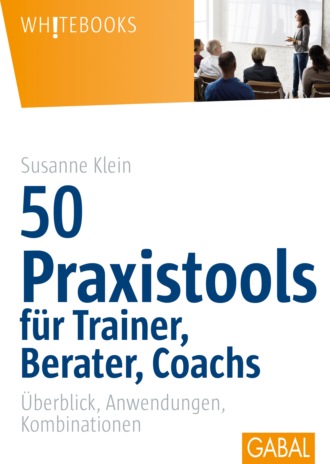 Susanne Klein. 50 Praxistools f?r Trainer, Berater und Coachs