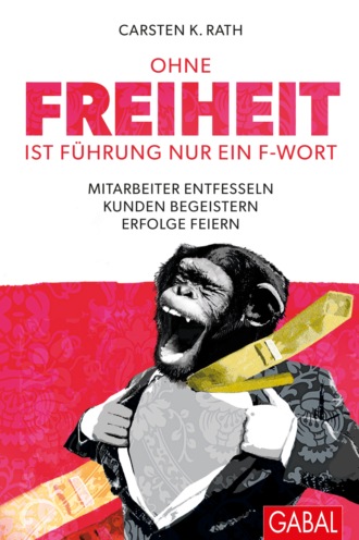 Carsten K. Rath. Ohne Freiheit ist F?hrung nur ein F-Wort