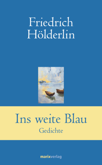 Friedrich  Holderlin. Ins weite Blau