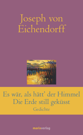 Joseph von Eichendorff. Es war, als h?tt' der Himmel die Erde still gek?sst