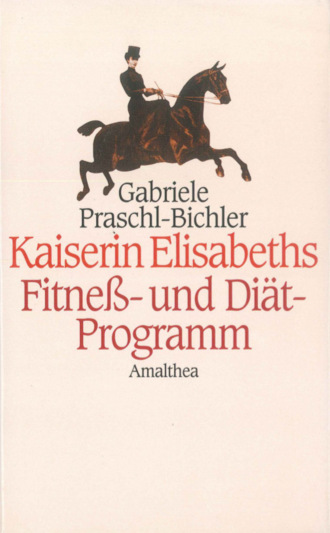 Gabriele Praschl-Bichler. Kaiserin Elisabeths Fitness- und Di?t-Programm