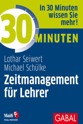 Lothar Seiwert. 30 Minuten Zeitmanagement f?r Lehrer