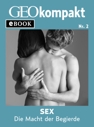 Группа авторов. Sex: Die Macht der Begierde (GEOkompakt eBook)
