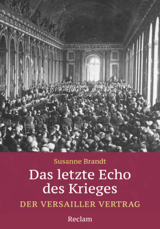 Susanne Brandt. Das letzte Echo des Krieges. Der Versailler Vertrag