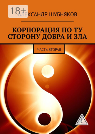 Александр Шубняков. КОРПОРАЦИЯ ПО ТУ СТОРОНУ ДОБРА И ЗЛА. ЧАСТЬ ВТОРАЯ