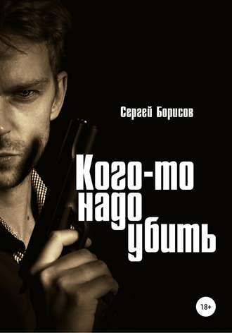 Сергей Юрьевич Борисов. Кого-то надо убить
