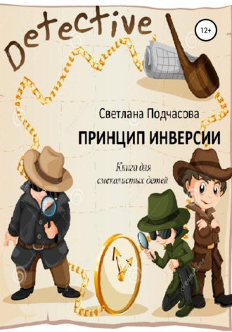 Принцип инверсии. Книга для смекалистых детей. Светлана Николаевна Подчасова