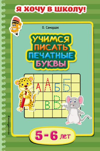 Учимся писать печатные буквы. Для детей 5–6 лет. Ольга Самордак