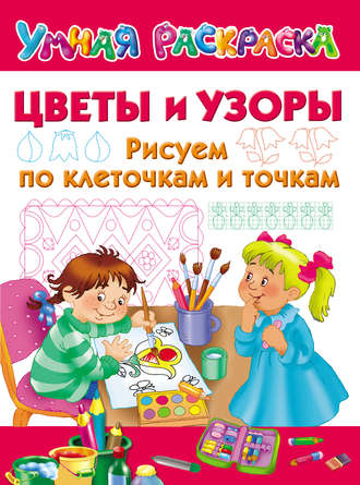 Цветы и узоры. Рисуем по клеточкам и точкам. 