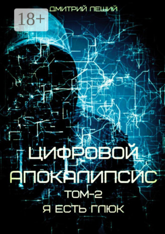 Цифровой апокалипсис. Том 2. Я есть глюк. 