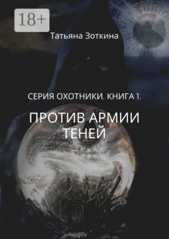 Татьяна Зоткина. Против армии теней. Серия «Охотники». Книга 1