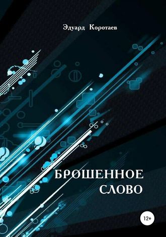 Брошенное слово. Эдуард Николаевич Коротаев