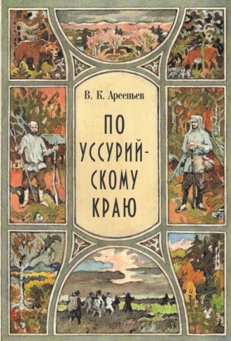 Владимир Арсеньев. По Уссурийскому краю