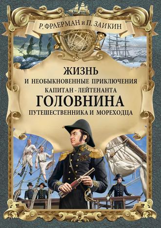 Жизнь и необыкновенные приключения капитан-лейтенанта Головнина, путешественника и мореходца. Рувим Исаевич Фраерман