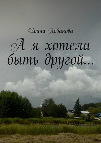 Ирина Лобанова. А я хотела быть другой…