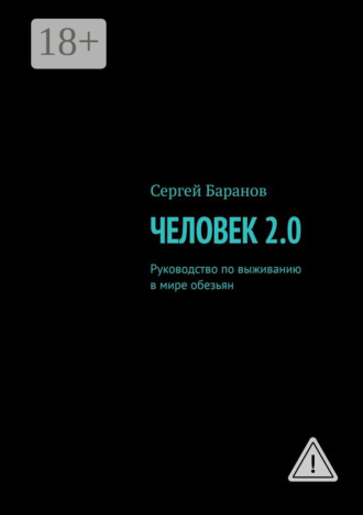 Человек 2.0. Руководство по выживанию в мире обезьян. Сергей Баранов