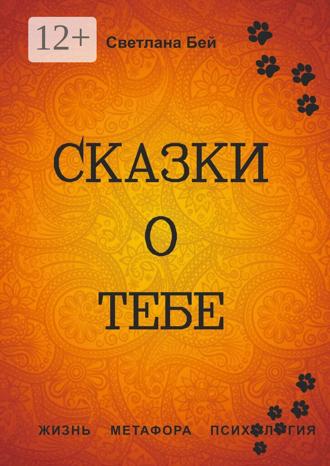 Светлана Бей. Сказки о тебе. Жизнь, метафора, психология