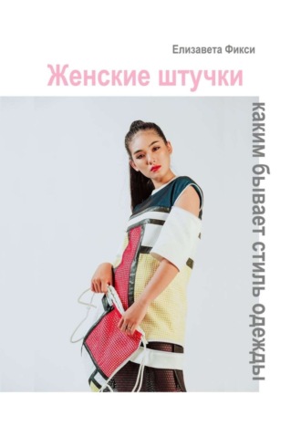 Елизавета Фикси. Женские штучки: каким бывает стиль одежды