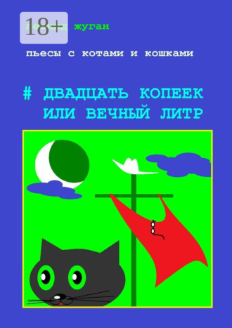 Леонид Жуган. Пьесы с котами и кошками #Двадцать копеек, или Вечный литр
