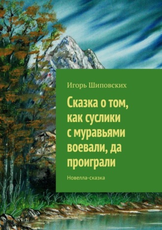 Сказка о том, как суслики с муравьями воевали, да проиграли. Новелла-сказка. 