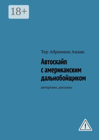 Амаяк Тер-Абрамянц. Автоскайп с американским дальнобойщиком. Репортажи, рассказы