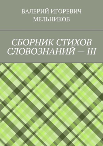 СБОРНИК СТИХОВ СЛОВОЗНАНИЙ – III. Валерий Игоревич Мельников