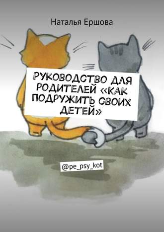 Наталья Ершова. Руководство для родителей «Как подружить своих детей». @pe_psy_kot