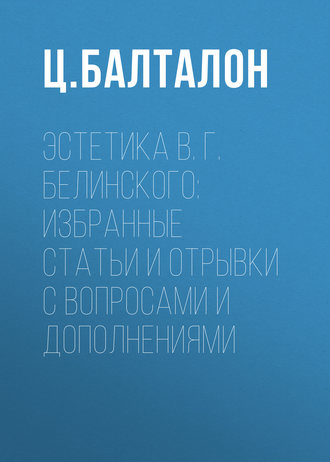 Эстетика В. Г. Белинского: избранные статьи и отрывки с вопросами и дополнениями. Ц. Балталон