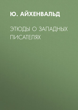 Этюды о западных писателях. Ю. Айхенвальд