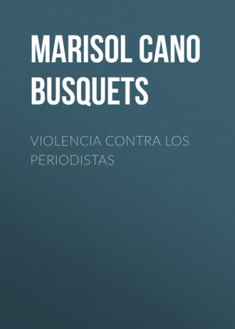 Marisol Cano Busquets. Violencia contra los periodistas
