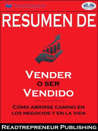 Readtrepreneur Publishing. Resumen De ”Vender O Ser Vendido: C?mo Abrirse Camino En Los Negocios Y En La Vida”