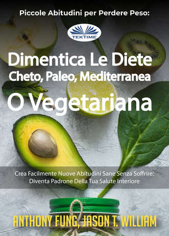 Fung Anthony. Piccole Abitudini Per Perdere Peso: Dimentica Le Diete Cheto, Paleo, Mediterranea O Vegetariana