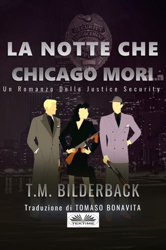 La Notte Che Chicago Morì - Romanzo Sulla Sicurezza Della Giustizia. T. M. Bilderback
